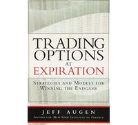Trading Options At Expiration: Strategies And Models For Winning The Endgame