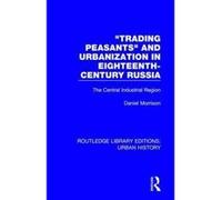 Trading Peasants and Urbanization in Eighteenth-Century Russia: The Central Industrial Region (Routledge Library Editions: Urban History) - [Version Originale] Inconnu (Auteur)