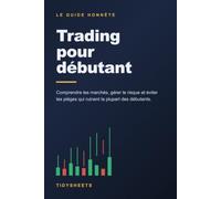 Trading pour débutant: Le guide honnête pour comprendre les marchés, gérer le risque et éviter les pièges qui ruinent les débutants