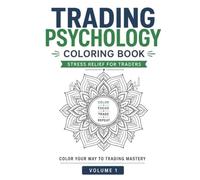Trading Psychology Coloring Book: Stress Relief for Financial Traders - 40+ Mandala Designs with Trading Quotes to Relax After the Market - Volume 1