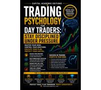 TRADING PSYCHOLOGY FOR DAY TRADERS: STAY DISCIPLINED UNDER PRESSURE: Master the mental side of day trading and learn how to stay disciplined when pressure, fear, greed, and volatility test you