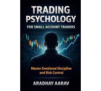 Trading Psychology for Small Account Traders: Master Emotional Discipline, Risk Management & Consistent Execution to Grow Forex, Crypto and Stock Accounts Safely