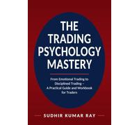 Trading Psychology Mastery: Master Your Mind, Control Your Emotions, Build Trading Discipline, and Become a More Consistent Trader