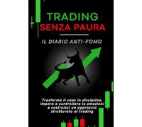 Trading Senza Paura: Il Diario Antifomo: Questo diario di trading è progettato per aiutarti a prendere decisioni più consapevoli, riducendo l impulsività
