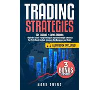 Trading Strategies: Day Trading + Swing Trading. A Beginner's Guide to Trading with Easy and Replicable Strategies to Maximize Your Profit. How to Use Tools, Techniques, Risk Management, and Mindset