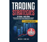 Trading Strategies: Day Trading + Swing Trading. A Beginner's Guide to Trading with Easy and Replicable Strategies to Maximize Your Profit. How to Use Tools, Techniques, Risk Management, and Mindset