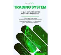 Trading System: La GuãA Completa De Los Mercados Financieros, Sistema De Comercio, Anã¡Lisis Tã©Cnico, Tã©Cnicas Operativas Bã¡Sicas, Osciladores, E Indicadores Para El Comercio En LãNea