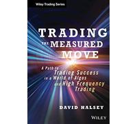 Trading the Measured Move: A Path to Trading Success in a World of Algos and High Frequency Trading