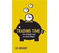 Trading Time: Can Exchange Lead To Social Change? (Hardcover) Lee Gregory, (Auteur)