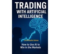 Trading with Artificial Intelligence: How to use AI to win in the markets