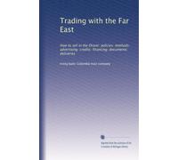 Trading with the Far East: How to sell in the Orient: policies: methods: advertising: credits: financing: documents: deliveries