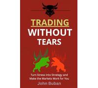 Trading Without Tears: Turn Stress Into Strategy and Make the Markets Work for You