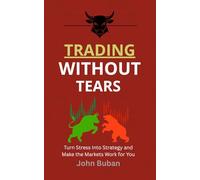 Trading Without Tears: Turn Stress Into Strategy and Make the Markets Work for You
