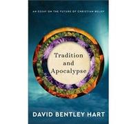 Tradition and Apocalypse An Essay on the Future of Christian Belief by David Bentley Hart David Bentley Hart (Auteur)