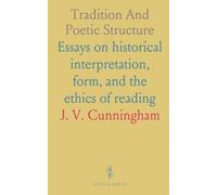Tradition And Poetic Structure: Essays on historical interpretation, form, and the ethics of reading