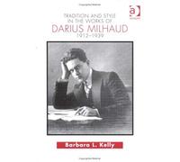 Tradition And Style In The Works Of Darius Milhaud 1912-1939