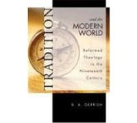 Tradition and the Modern World: Reformed Theology in the Nineteenth Century Gerrish, B. A. (Auteur)