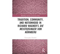 Tradition, Community, and Nationhood in Richard Wagner’s Die Meistersinger Von Nürnberg