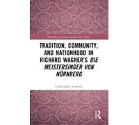 Tradition, Community, And Nationhood In Richard Wagner's Die Meistersinger Von Nürnberg
