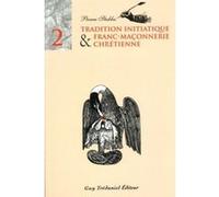 Tradition Initiatique Et Franc-Maçonnerie Chrétienne Tome 2 - Tradition Initiatique Et Franc-Maçonnerie Chrétienne