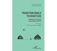 Tradition Orale Tchouktche - Imaginaire D'un Peuple Du Grand Nord Sibérien Tome 1, Rites, Incantations, Mythes