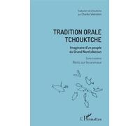 Tradition Orale Tchouktche - Imaginaire D'un Peuple Du Grand Nord Sibérien Tome 3, Récits Sur Les Animaux