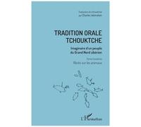 Tradition Orale Tchouktche - Imaginaire D'un Peuple Du Grand Nord Sibérien Tome 3, Récits Sur Les Animaux