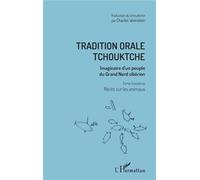 Tradition orale tchouktche Imaginaire d'un peuple du Grand Nord sibérien - Tome troisième : récits sur les animaux - Charles Weinstein - L'harmattan - broché - Récit
