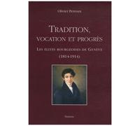 Tradition, Vocation Et Progrès - Les Élites Bourgeoises De Genève (1814-1914)