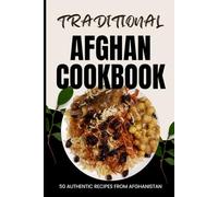 Traditional Afghan Cookbook: 50 Authentic Recipes from Afghanistan