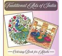 Traditional Arts of India - Coloring Book for Adults: 25 Beautiful Indian Designs - Madhubani, Warli, Mandala, Rajasthani & Cultural Patterns for Stress Relief and Mindful Coloring