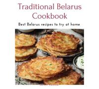 Traditional Belarus Cookbook: Best Belarus Recipes To Try At Home (Laurent Cuisinier Super Exciting Cook Book Series)
