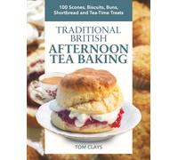 Traditional British Afternoon Tea Baking: 100 Scones, Biscuits, Buns, Shortbread and Tea-Time Treats