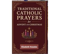 Traditional Catholic Prayers for Advent and Christmas: Daily Catholic Devotions to Prepare Your Heart for the Coming of Christ