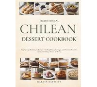 Traditional Chilean Dessert Cookbook: Step-by-Step Traditional Recipes with Prep Times, Servings, and Nutrition Facts for Authentic Chilean Sweets at Home