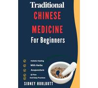 Traditional Chinese Medicine For Beginners: Holistic Healing With Herbs, Acupuncture, Qi Flow, And Daily Practices