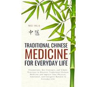 Traditional Chinese Medicine for Everyday Life: Foundations, Key Concepts, and Simple Practices to Discover Traditional Chinese Medicine and Improve ... and Energetic Balance in Everyday Life