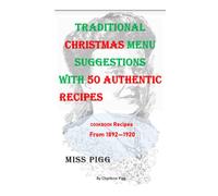 Traditional Christmas Menu Suggestions With 50 Authentic Recipes From 1892-1920 (Miss Pigg's Old Fashioned Recipes Cookbook Series)