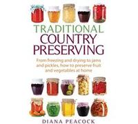 Traditional Country Preserving: From Freezing And Drying To Jams And Pickles, How To Preserve Fruit And Vegetables At Home (Paperback) Diana Peacock, (Auteur)