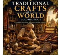 Traditional Crafts of the World Coloring Book: Color Artisan Workshops, Pottery Studios, Weaving Traditions, Folk Art, Cultural Crafts and Handmade Heritage from Around the World