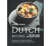 Traditional Dutch Recipes to Explore in Your Home: Cooking Traditional Dutch Foods Made Easy