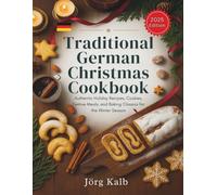 Traditional German Christmas Cookbook: Authentic Holiday Recipes, Cookies, Festive Meals, and Baking Classics for the Winter Season