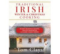 TRADITIONAL IRISH WINTER & CHRISTMAS COOKING: Hearty Seasonal Recipes, Festive Favourites & Classic Family Dishes