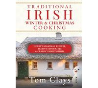 TRADITIONAL IRISH WINTER & CHRISTMAS COOKING: Hearty Seasonal Recipes, Festive Favourites & Classic Family Dishes