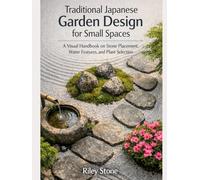Traditional Japanese Garden Design for Small Spaces: A Visual Handbook on Stone Placement, Water Features, and Plant Selection