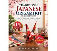 TRADITIONAL JAPANESE ORIGAMI KIT FOR BEGINNERS: Step-by-Step Paper Folding Projects with Beautiful Japanese Patterns