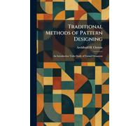 Traditional Methods of Pattern Designing: An Introduction Tothe Study of Formal Ornament
