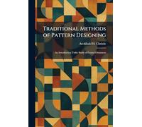 Traditional Methods of Pattern Designing: An Introduction Tothe Study of Formal Ornament