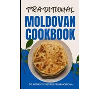Traditional Moldovan Cookbook: 50 Authentic Recipes from Moldova