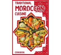 Traditional Moroccan Cuisine Cookbook: Easy Delicious Moroccan Food, 40 Simple Recipes, Quick Moroccan Tagine, Harira Suop And Couscous For Beginners.
